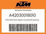 Ktm Genuine Repkit Crankshaft Bearing 2024 - A42030018010. Fixed Price $142.67.